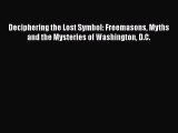 Read Books Deciphering the Lost Symbol: Freemasons Myths and the Mysteries of Washington D.C.