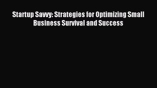 Read Startup Savvy: Strategies for Optimizing Small Business Survival and Success E-Book Free