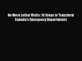 EBOOK ONLINE No More Lethal Waits: 10 Steps to Transform Canada's Emergency Departments FREE
