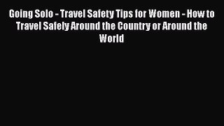 Read Going Solo - Travel Safety Tips for Women - How to Travel Safely Around the Country or