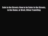 Read Safe in the Streets: How to be Safer in the Streets in the Home at Work When Travelling