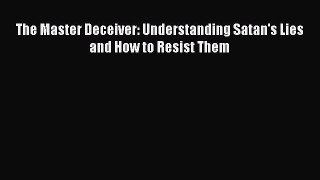 Read The Master Deceiver: Understanding Satan's Lies and How to Resist Them Ebook Free
