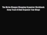 Download The Niche Blogger Blogging Organizer Workbook: Keep Track Of And Organize Your Blogs