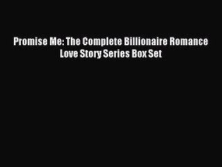 [PDF] Promise Me: The Complete Billionaire Romance Love Story Series Box Set [Download] Online