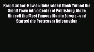 PDF Brand Luther: How an Unheralded Monk Turned His Small Town into a Center of Publishing
