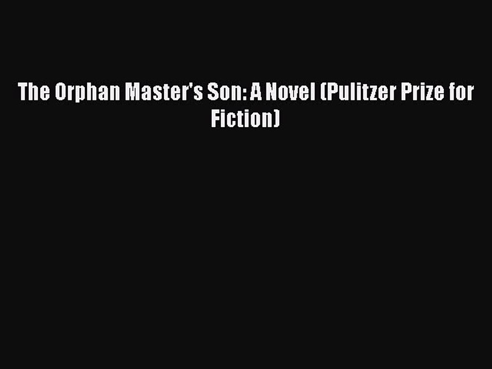 Read Books The Orphan Master's Son: A Novel (Pulitzer Prize for Fiction) E-Book Download