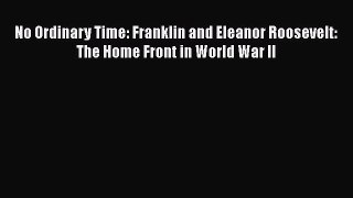 PDF No Ordinary Time: Franklin and Eleanor Roosevelt: The Home Front in World War II  EBook