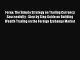 Read Forex: The Simple Strategy on Trading Currency Successfully - Step by Step Guide on Building