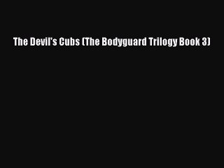 [PDF] The Devil's Cubs (The Bodyguard Trilogy Book 3) [Download] Online