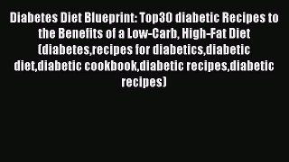 Download Diabetes Diet Blueprint: Top30 diabetic Recipes to the Benefits of a Low-Carb High-Fat