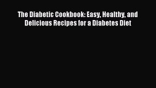 Download The Diabetic Cookbook: Easy Healthy and Delicious Recipes for a Diabetes Diet Ebook