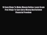 Download 10 Easy Ways To Make Money Online: Learn Scam Free Ways To Earn Extra Money And Achieve