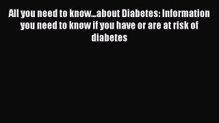Read All you need to know...about Diabetes: Information you need to know if you have or are