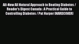 Read All-New All Natural Approach to Beating Diabetes / Reader's Digest Canada : A Practical