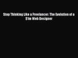 [Read PDF] Stop Thinking Like a Freelancer: The Evolution of a $1m Web Designer Download Free