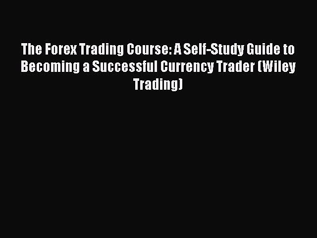 Download The Forex Trading Course: A Self-Study Guide to Becoming a Successful Currency Trader