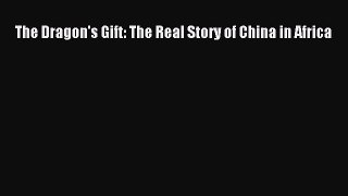 Read The Dragon's Gift: The Real Story of China in Africa Ebook Free