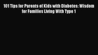 Read 101 Tips for Parents of Kids with Diabetes: Wisdom for Families Living With Type 1 Ebook