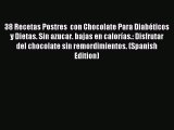 Download 38 Recetas Postres  con Chocolate Para Diabéticos y Dietas. Sin azucar. bajas en calorías.: