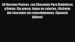 Download 38 Recetas Postres  con Chocolate Para Diabéticos y Dietas. Sin azucar. bajas en calorías.: