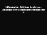 Read 50 Scrumptious Chili Soup Stew Recipes (Delicious Non-Vegetarian Diabetic Recipes Book