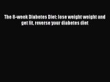 Read The 8-week Diabetes Diet: lose weight weight and get fit reverse your diabetes diet Ebook