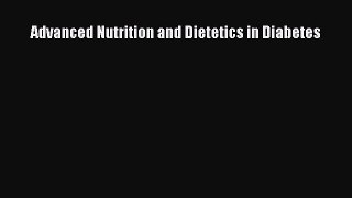 Read Advanced Nutrition and Dietetics in Diabetes Ebook Free