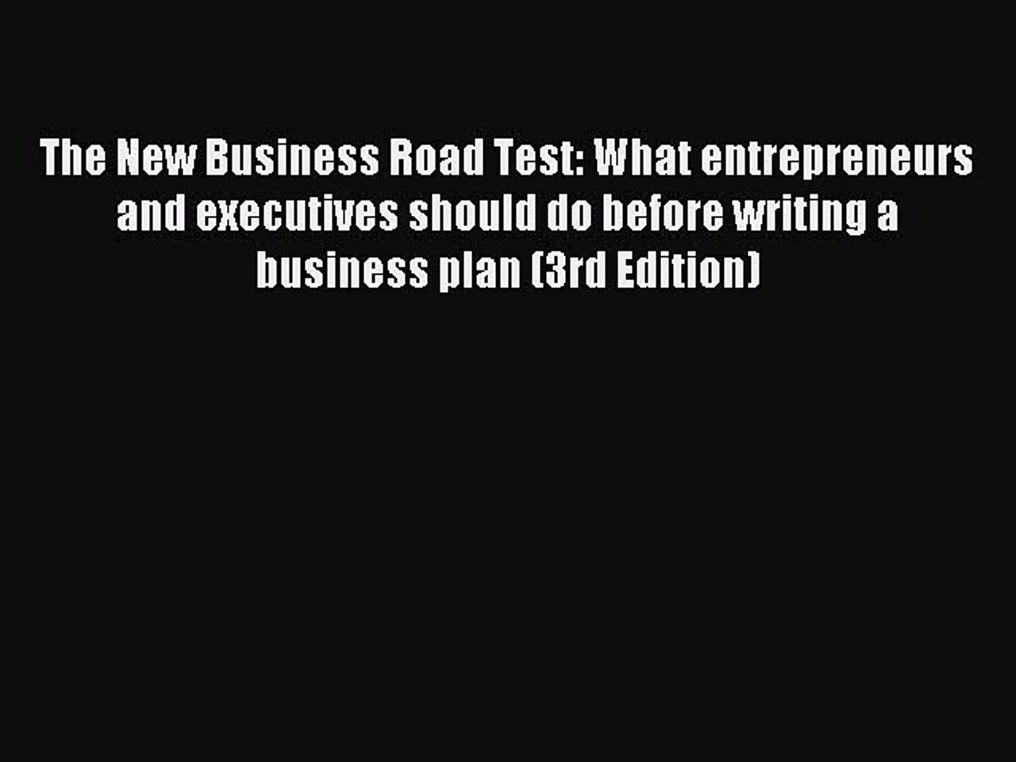 The New Business Road Test What Entrepreneurs And Executives Should Do Before Writing A Business Plan