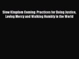 Read Slow Kingdom Coming: Practices for Doing Justice Loving Mercy and Walking Humbly in the