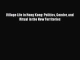 Read Village Life in Hong Kong: Politics Gender and Ritual in the New Territories Ebook Free