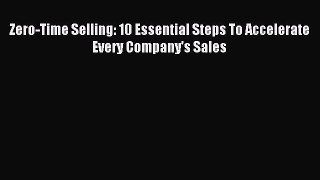 Download Zero-Time Selling: 10 Essential Steps To Accelerate Every Company's Sales Ebook PDF
