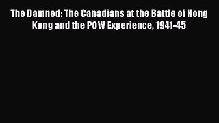 Read The Damned: The Canadians at the Battle of Hong Kong and the POW Experience 1941-45 Ebook
