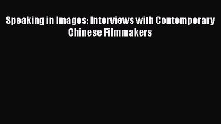 Read Speaking in Images: Interviews with Contemporary Chinese Filmmakers Ebook Free
