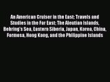 Read An American Cruiser in the East: Travels and Studies in the Far East The Aleutian Islands