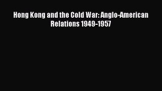 Download Hong Kong and the Cold War: Anglo-American Relations 1949-1957 Ebook Online