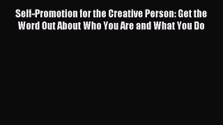 Read Self-Promotion for the Creative Person: Get the Word Out About Who You Are and What You