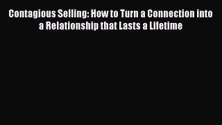 Read Contagious Selling: How to Turn a Connection into a Relationship that Lasts a Lifetime