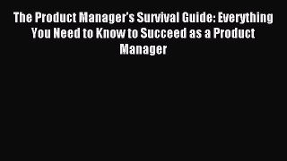 Read The Product Manager's Survival Guide: Everything You Need to Know to Succeed as a Product