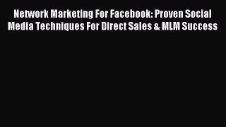 Read Network Marketing For Facebook: Proven Social Media Techniques For Direct Sales & MLM