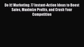 Download Do It! Marketing: 77 Instant-Action Ideas to Boost Sales Maximize Profits and Crush