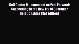 Read Call Center Management on Fast Forward: Succeeding in the New Era of Customer Relationships