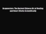 Read Acupuncture: The Ancient Chinese Art of Healing and How it Works Scientifically Ebook