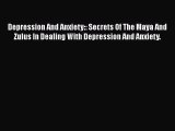 Read Depression And Anxiety:: Secrets Of The Maya And Zulus In Dealing With Depression And
