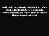 Read Healthy Child Happy Family: Using Nutrition to Cure Childhood ADHD ODD Aggression Anxiety