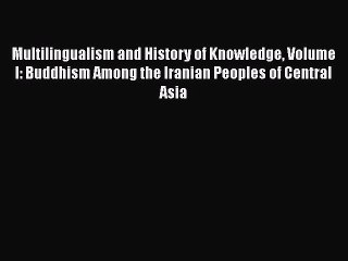Read Multilingualism and History of Knowledge Volume I: Buddhism Among the Iranian Peoples