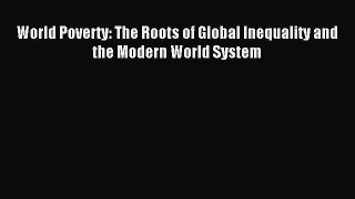 Download World Poverty: The Roots of Global Inequality and the Modern World System Ebook Free