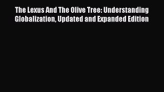 Read The Lexus And The Olive Tree: Understanding Globalization Updated and Expanded Edition