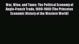 Read War Wine and Taxes: The Political Economy of Anglo-French Trade 1689-1900 (The Princeton