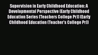 Read Book Supervision in Early Childhood Education: A Developmental Perspective (Early Childhood