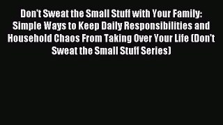 Read Don't Sweat the Small Stuff with Your Family: Simple Ways to Keep Daily Responsibilities